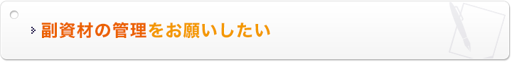 副資材の管理をお願いしたい