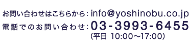 お問い合わせはこちらから：info@yoshinobu.co.jp 電話でのお問い合わせ：03-3993-6455（平日 10時～17時）
