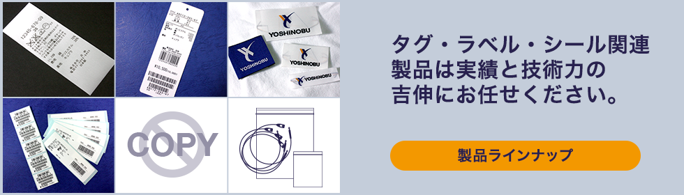 タグ・ラベル・シール関連製品は実績と技術力の吉伸にお任せください。製品ラインナップ